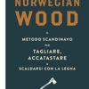 Norwegian wood Il metodo scandinavo per tagliare accatastare scaldarsi con la legna