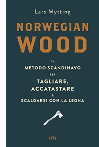 Norwegian wood Il metodo scandinavo per tagliare accatastare scaldarsi con la legna